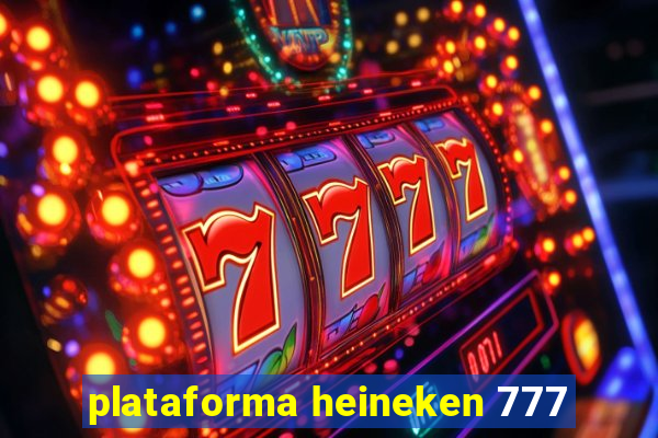 plataforma heineken 777